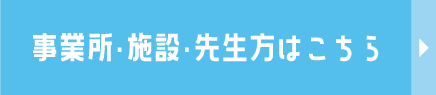 事業所・施設・先生方はこちら